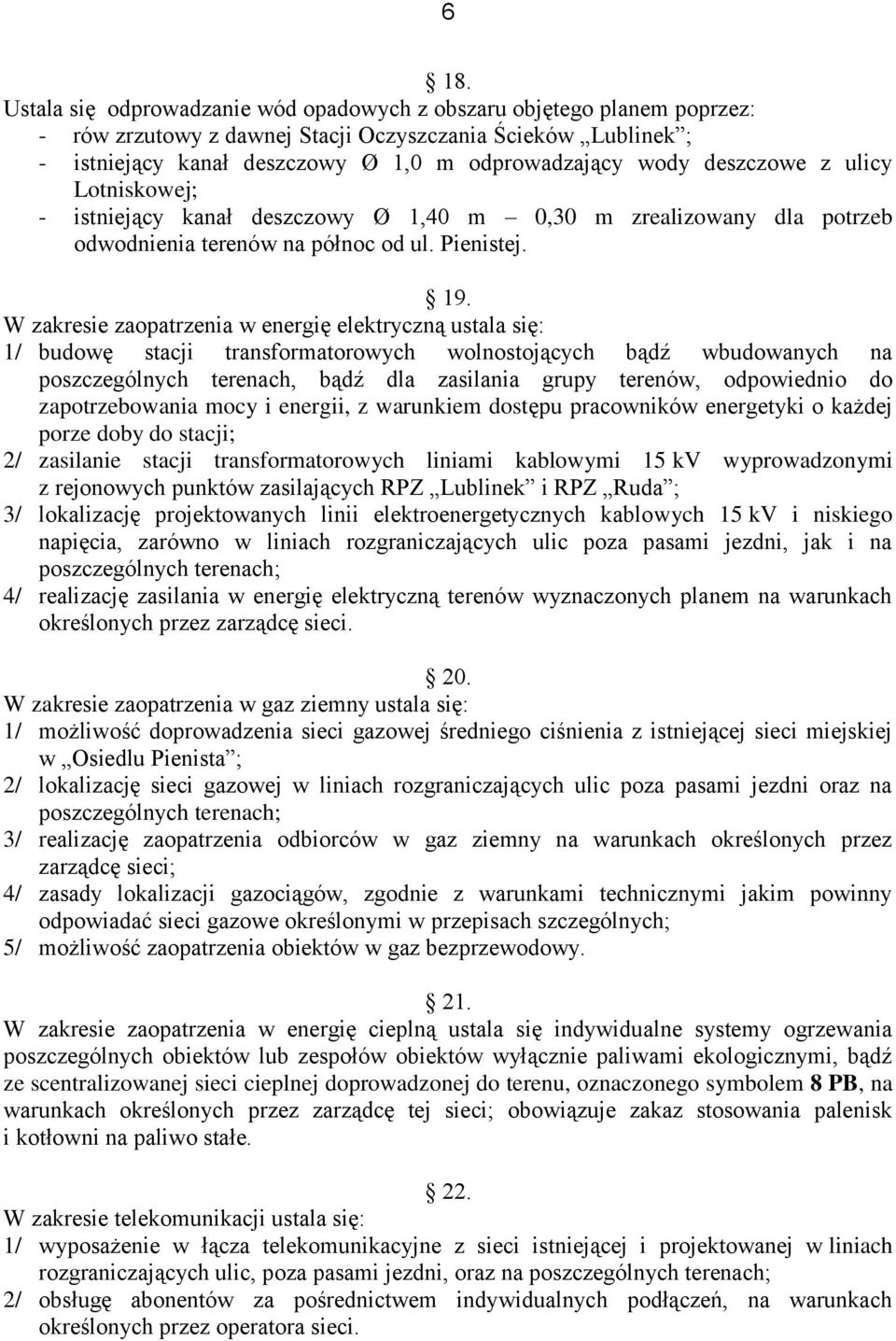 W zakresie zaopatrzenia w energię elektryczną ustala się: 1/ budowę stacji transformatorowych wolnostojących bądź wbudowanych na poszczególnych terenach, bądź dla zasilania grupy terenów, odpowiednio