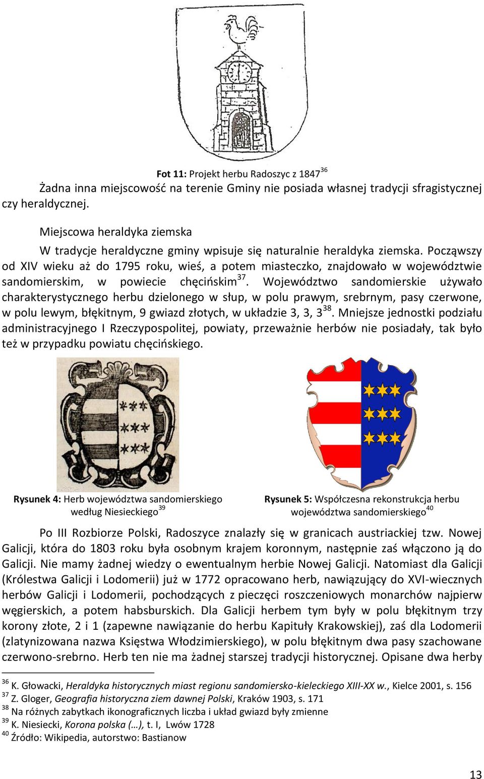 Począwszy od XIV wieku aż do 1795 roku, wieś, a potem miasteczko, znajdowało w województwie sandomierskim, w powiecie chęcińskim 37.