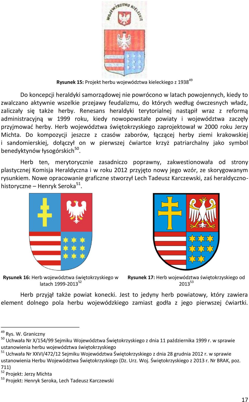 Renesans heraldyki terytorialnej nastąpił wraz z reformą administracyjną w 1999 roku, kiedy nowopowstałe powiaty i województwa zaczęły przyjmować herby.