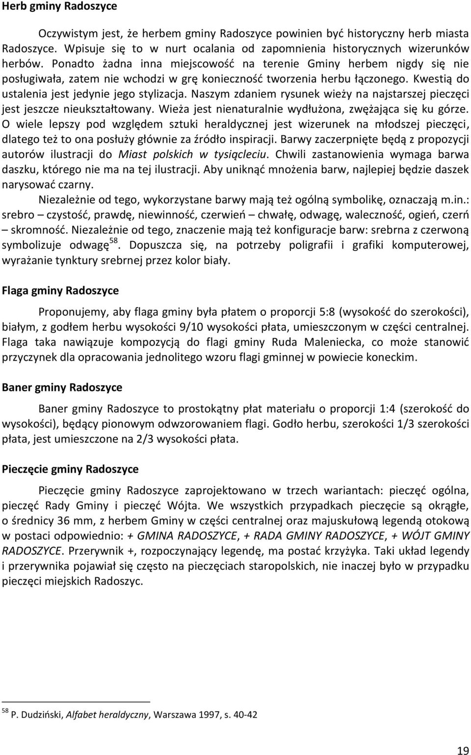 Naszym zdaniem rysunek wieży na najstarszej pieczęci jest jeszcze nieukształtowany. Wieża jest nienaturalnie wydłużona, zwężająca się ku górze.