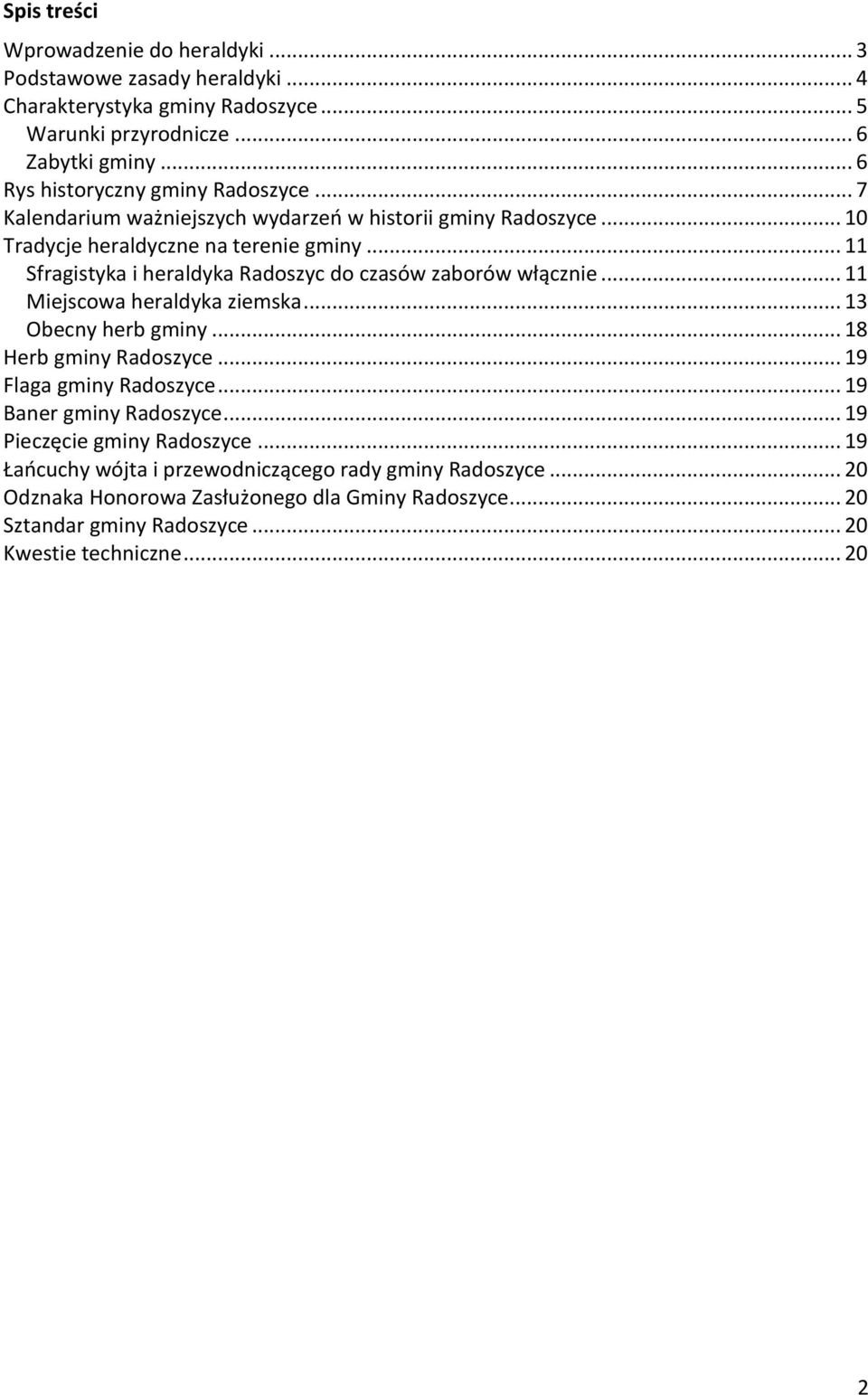 .. 11 Sfragistyka i heraldyka Radoszyc do czasów zaborów włącznie... 11 Miejscowa heraldyka ziemska... 13 Obecny herb gminy... 18 Herb gminy Radoszyce... 19 Flaga gminy Radoszyce.