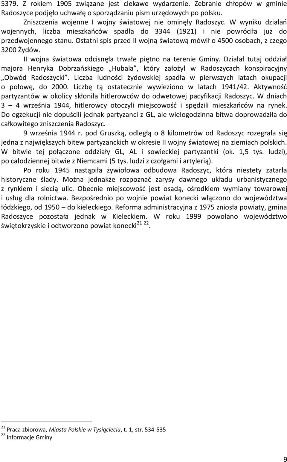 Ostatni spis przed II wojną światową mówił o 4500 osobach, z czego 3200 Żydów. II wojna światowa odcisnęła trwałe piętno na terenie Gminy.