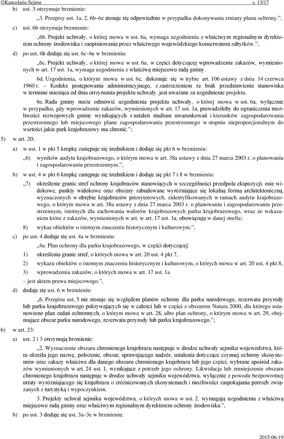 6b dodaje się ust. 6c 6e w brzmieniu: 5) w art. 20: 6c. Projekt uchwały, o której mowa w ust. 6a, w części dotyczącej wprowadzenia zakazów, wymienionych w art. 17 ust.