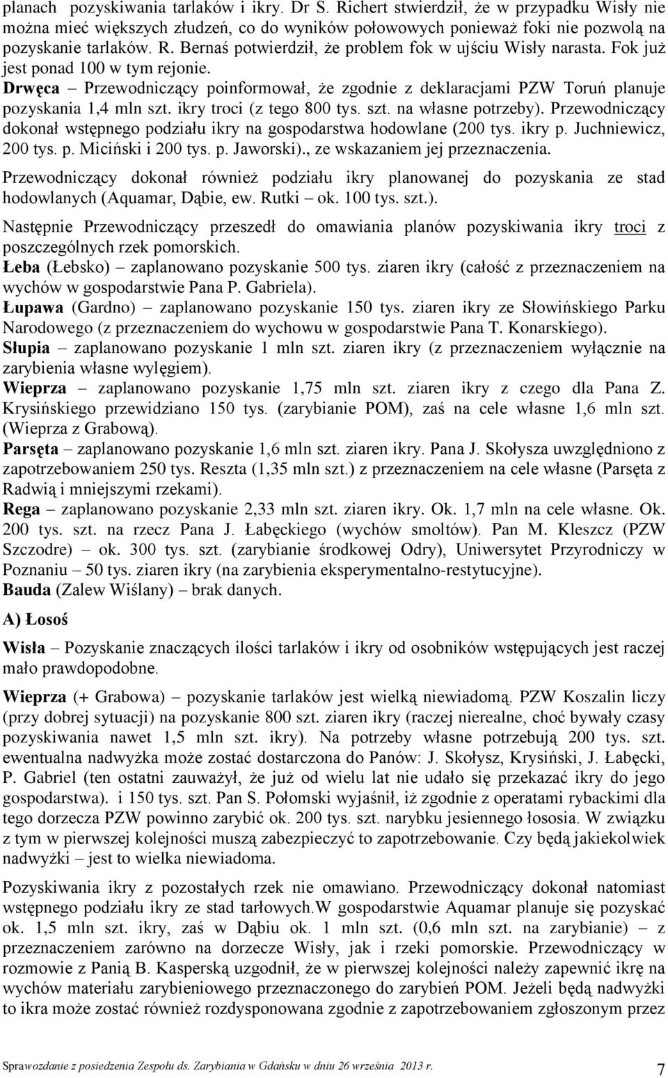 Przewodniczący dokonał wstępnego podziału ikry na gospodarstwa hodowlane (200 tys. ikry p. Juchniewicz, 200 tys. p. Miciński i 200 tys. p. Jaworski)., ze wskazaniem jej przeznaczenia.