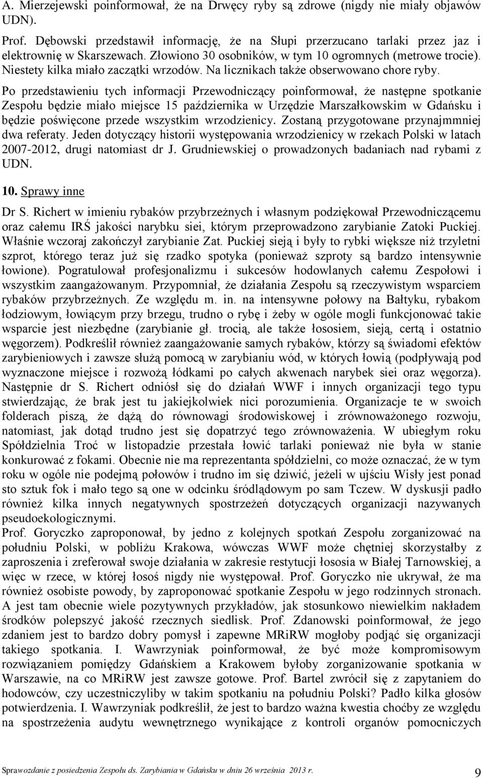 Po przedstawieniu tych informacji Przewodniczący poinformował, że następne spotkanie Zespołu będzie miało miejsce 15 października w Urzędzie Marszałkowskim w Gdańsku i będzie poświęcone przede