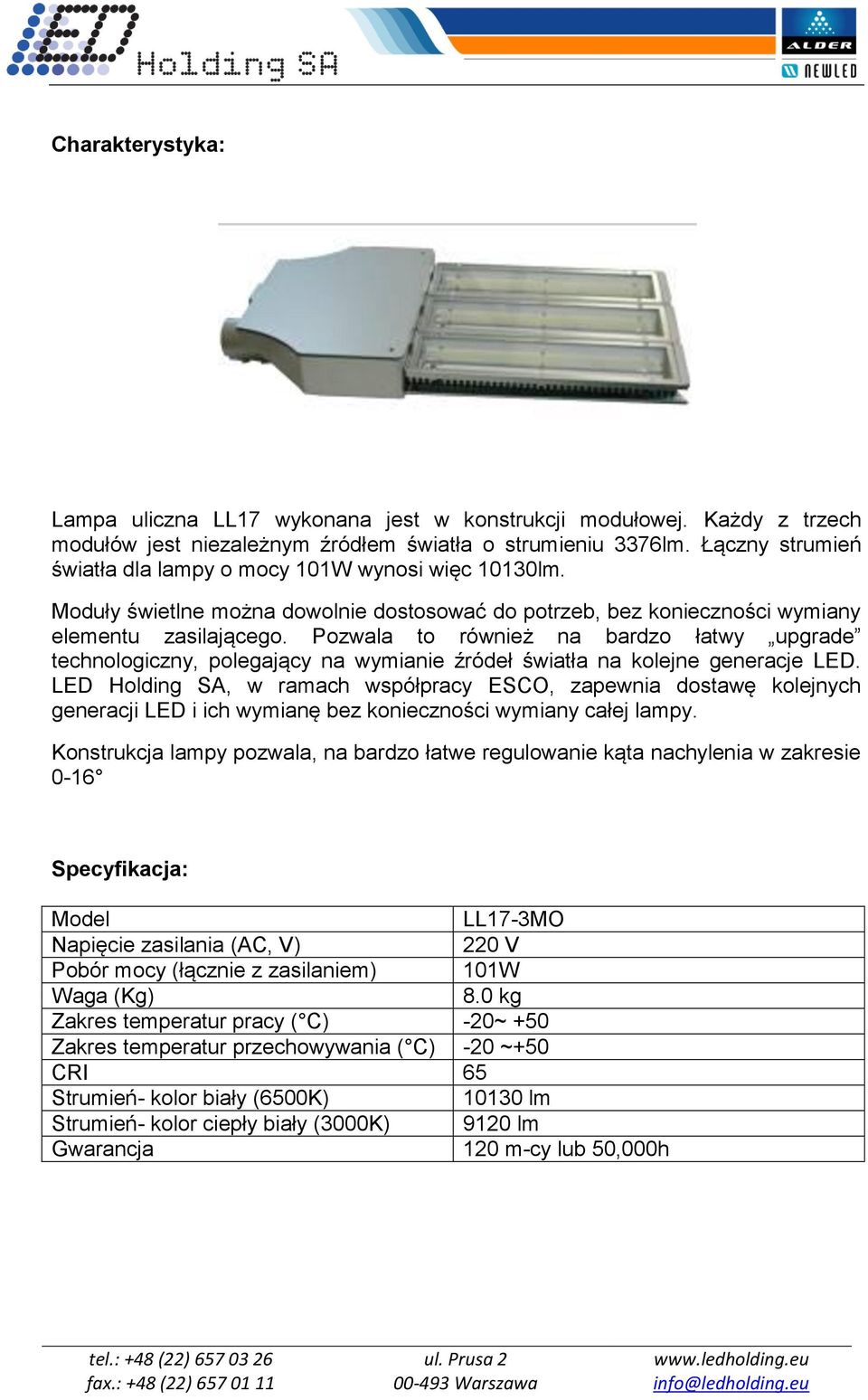 Pozwala to również na bardzo łatwy upgrade technologiczny, polegający na wymianie źródeł światła na kolejne generacje LED.