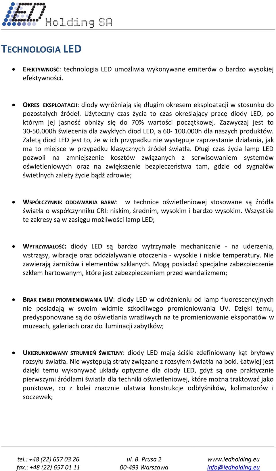 Użyteczny czas życia to czas określający pracę diody LED, po którym jej jasnośd obniży się do 70% wartości początkowej. Zazwyczaj jest to 30 50.000h świecenia dla zwykłych diod LED, a 60 100.