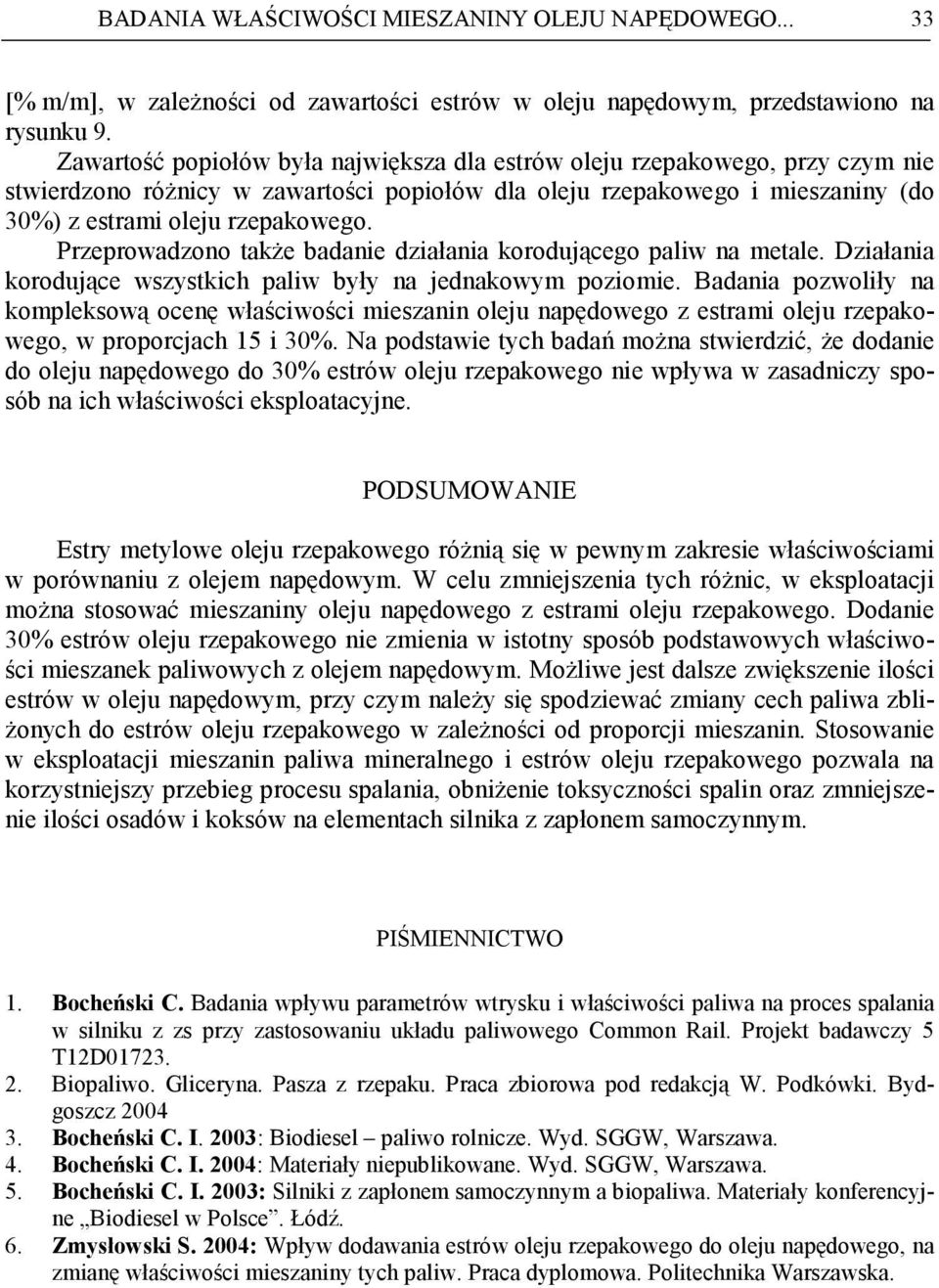 Przeprowadzono takŝe badanie działania korodującego paliw na metale. Działania korodujące wszystkich paliw były na jednakowym poziomie.