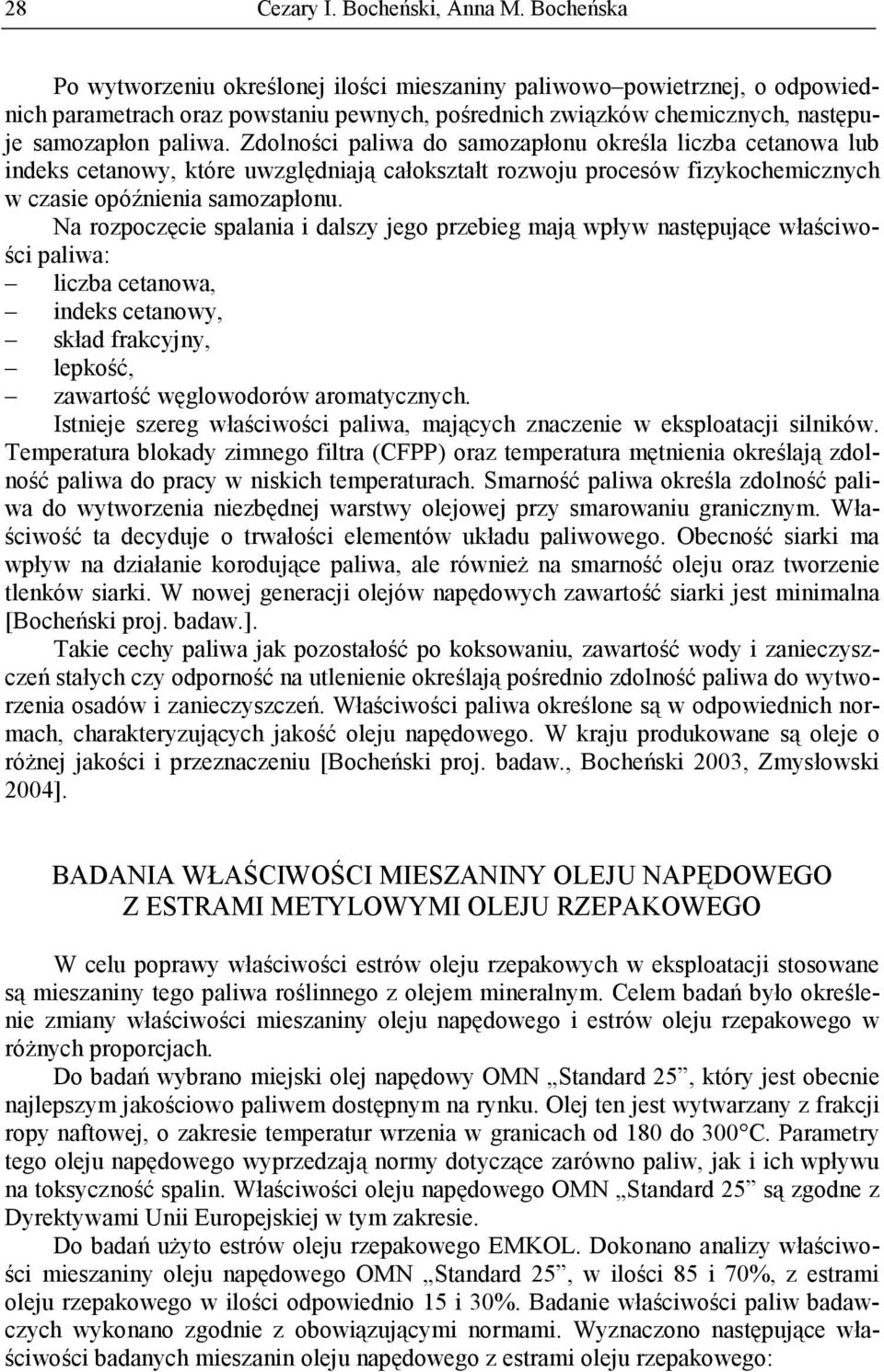 Zdolności paliwa do samozapłonu określa liczba cetanowa lub indeks cetanowy, które uwzględniają całokształt rozwoju procesów fizykochemicznych w czasie opóźnienia samozapłonu.