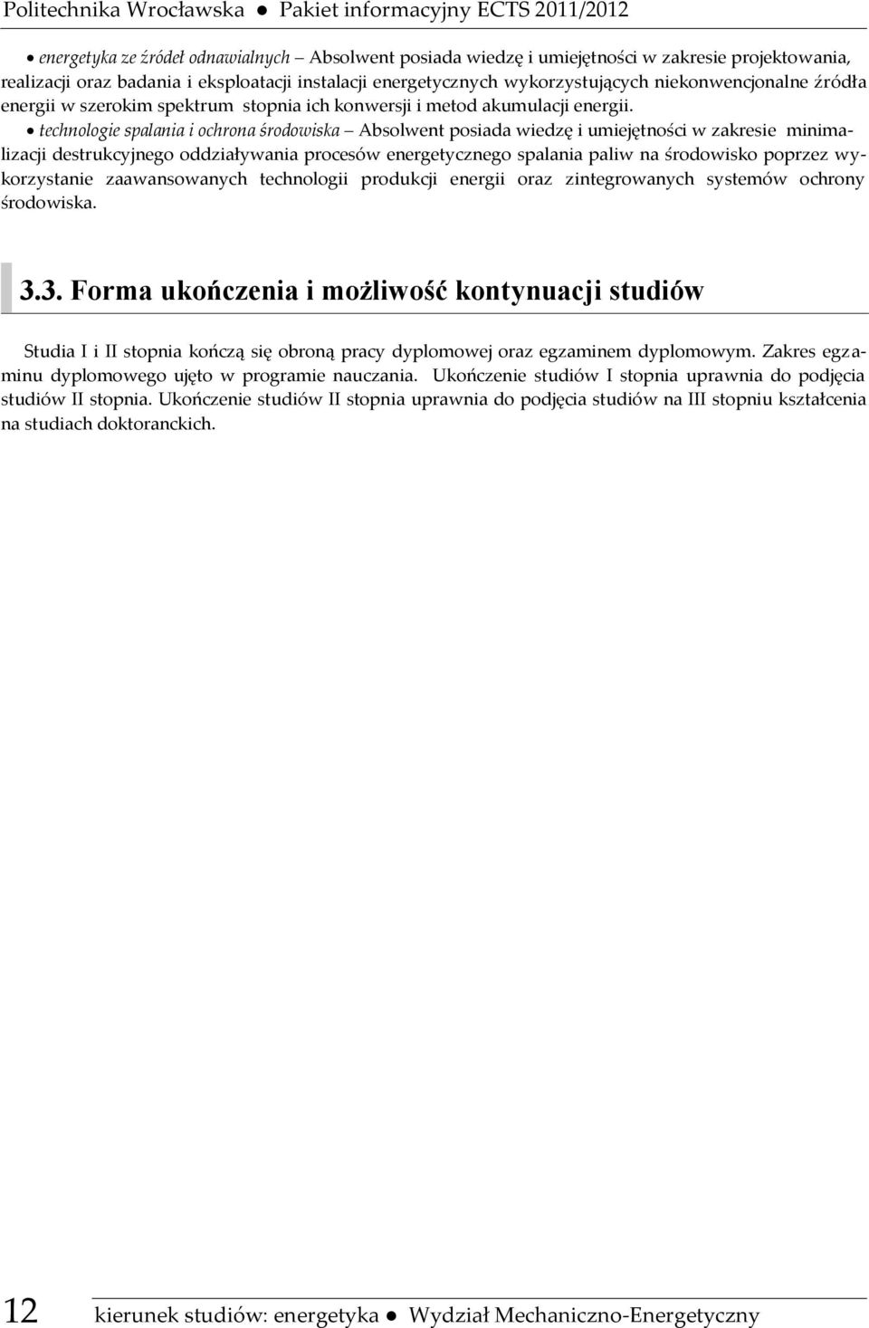 technologie spalania i ochrona środowiska Absolwent posiada wiedzę i umiejętności w zakresie minimalizacji destrukcyjnego oddziaływania procesów energetycznego spalania paliw na środowisko poprzez