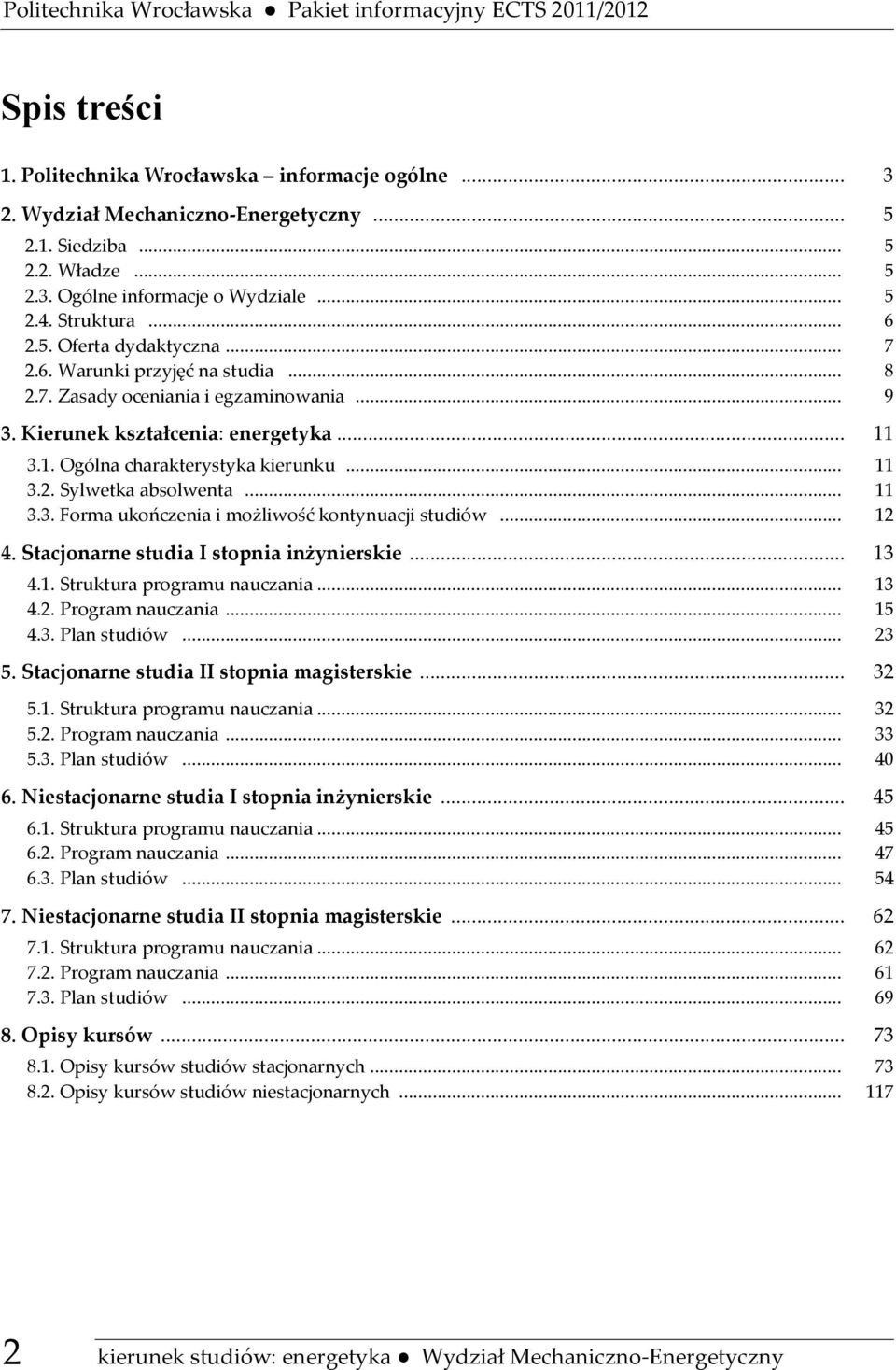 3.1. Ogólna charakterystyka kierunku... 11 3.2. Sylwetka absolwenta... 11 3.3. ukończenia i możliwość kontynuacji studiów... 12 4. Stacjonarne studia I stopnia inżynierskie... 13 4.1. Struktura programu nauczania.