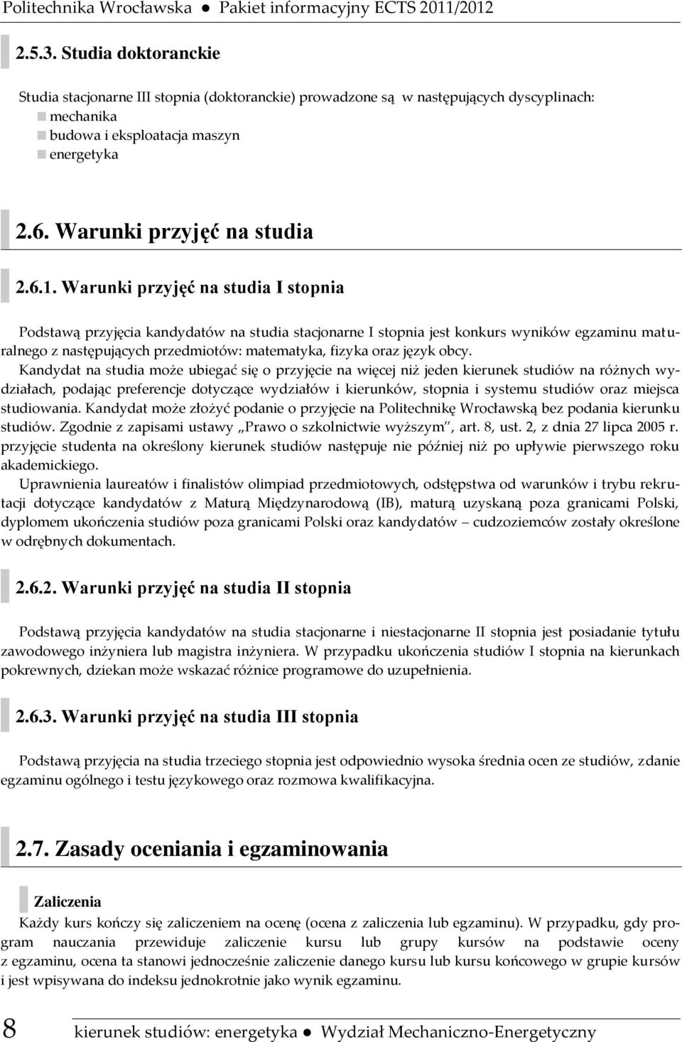 Warunki przyjęć na studia I stopnia Podstawą przyjęcia kandydatów na studia stacjonarne I stopnia jest konkurs wyników egzaminu maturalnego z następujących przedmiotów: matematyka, fizyka oraz język