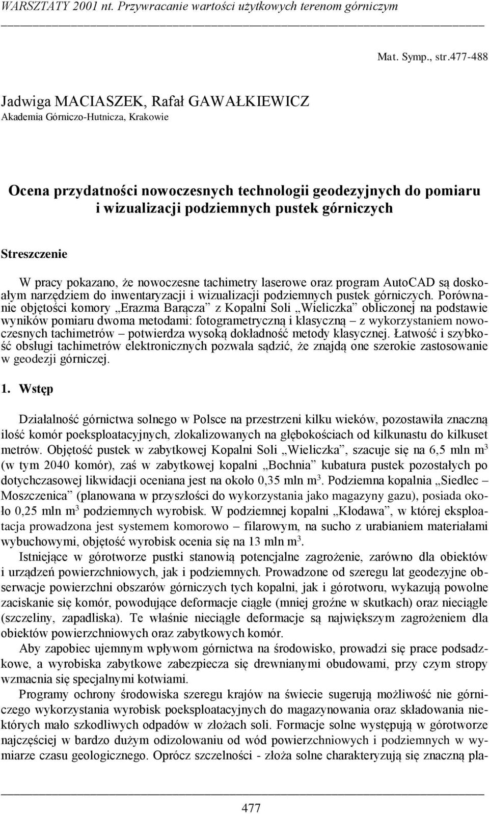 Streszczenie W pracy pokazano, że nowoczesne tachimetry laserowe oraz program AutoCAD są doskoałym narzędziem do inwentaryzacji i wizualizacji podziemnych pustek górniczych.