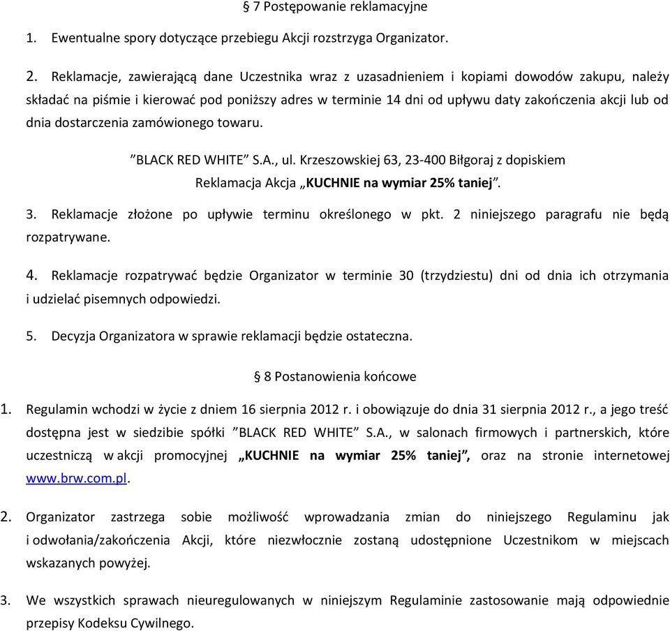 dnia dostarczenia zamówionego towaru. BLACK RED WHITE S.A., ul. Krzeszowskiej 63, 23-400 Biłgoraj z dopiskiem Reklamacja Akcja KUCHNIE na wymiar 25% taniej. 3.