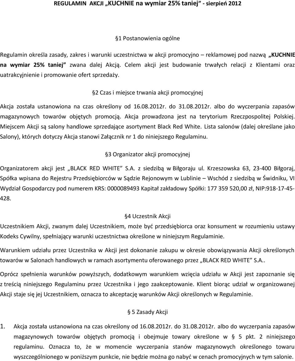 2 Czas i miejsce trwania akcji promocyjnej Akcja została ustanowiona na czas określony od 16.08.2012r. do 31.08.2012r. albo do wyczerpania zapasów magazynowych towarów objętych promocją.