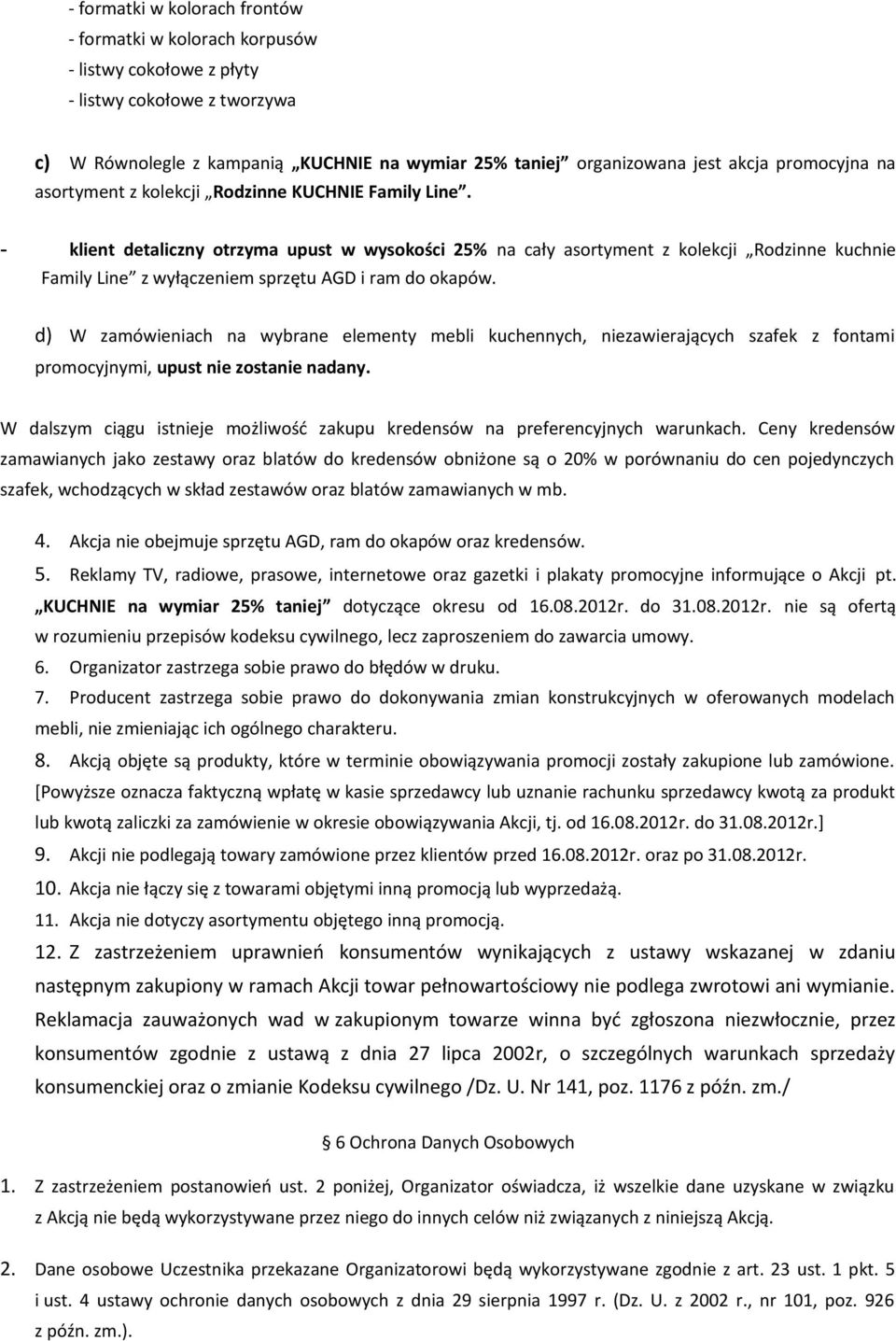 - klient detaliczny otrzyma upust w wysokości 25% na cały asortyment z kolekcji Rodzinne kuchnie Family Line z wyłączeniem sprzętu AGD i ram do okapów.