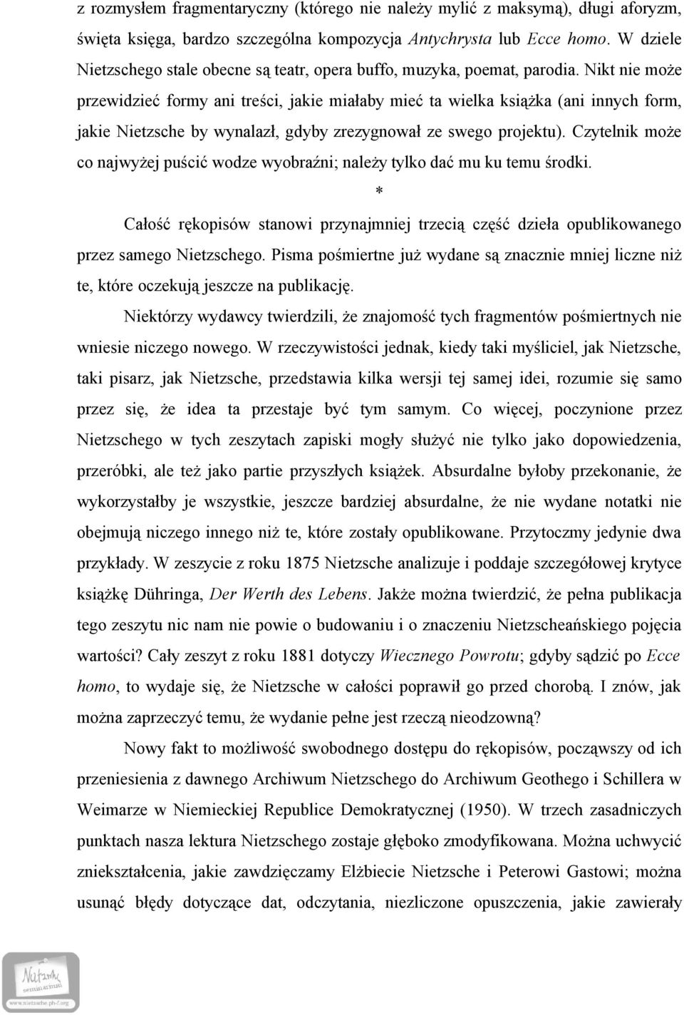 Nikt nie może przewidzieć formy ani treści, jakie miałaby mieć ta wielka książka (ani innych form, jakie Nietzsche by wynalazł, gdyby zrezygnował ze swego projektu).