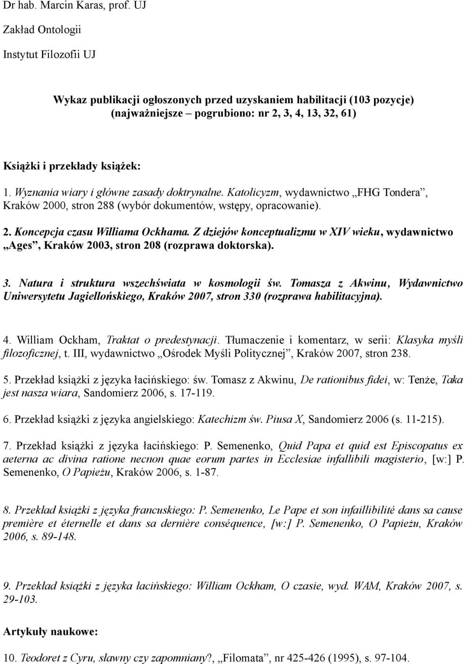 Wyznania wiary i główne zasady doktrynalne. Katolicyzm, wydawnictwo FHG Tondera, Kraków 2000, stron 288 (wybór dokumentów, wstępy, opracowanie). 2. Koncepcja czasu Williama Ockhama.