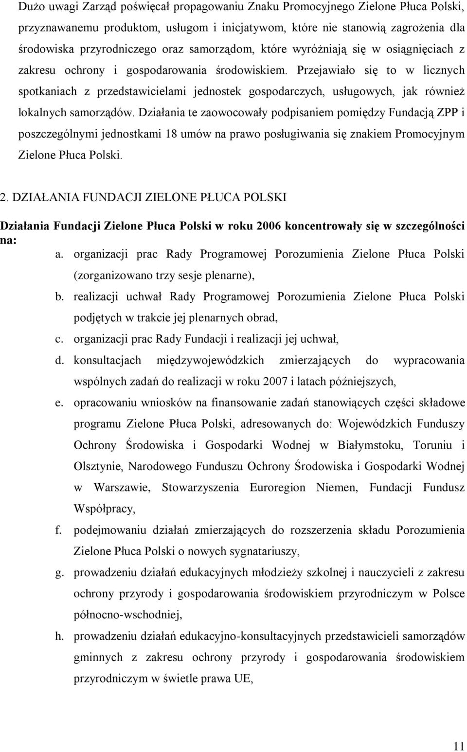 Przejawiało się to w licznych spotkaniach z przedstawicielami jednostek gospodarczych, usługowych, jak również lokalnych samorządów.