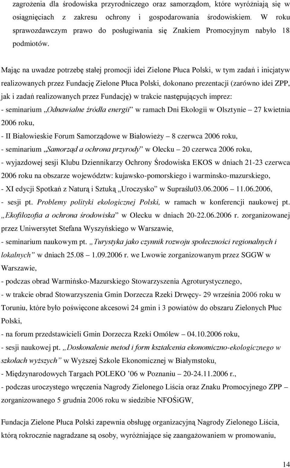 Mając na uwadze potrzebę stałej promocji idei Zielone Płuca Polski, w tym zadań i inicjatyw realizowanych przez Fundację Zielone Płuca Polski, dokonano prezentacji (zarówno idei ZPP, jak i zadań