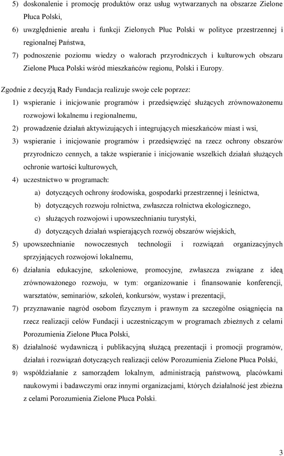 Zgodnie z decyzją Rady Fundacja realizuje swoje cele poprzez: 1) wspieranie i inicjowanie programów i przedsięwzięć służących zrównoważonemu rozwojowi lokalnemu i regionalnemu, 2) prowadzenie działań