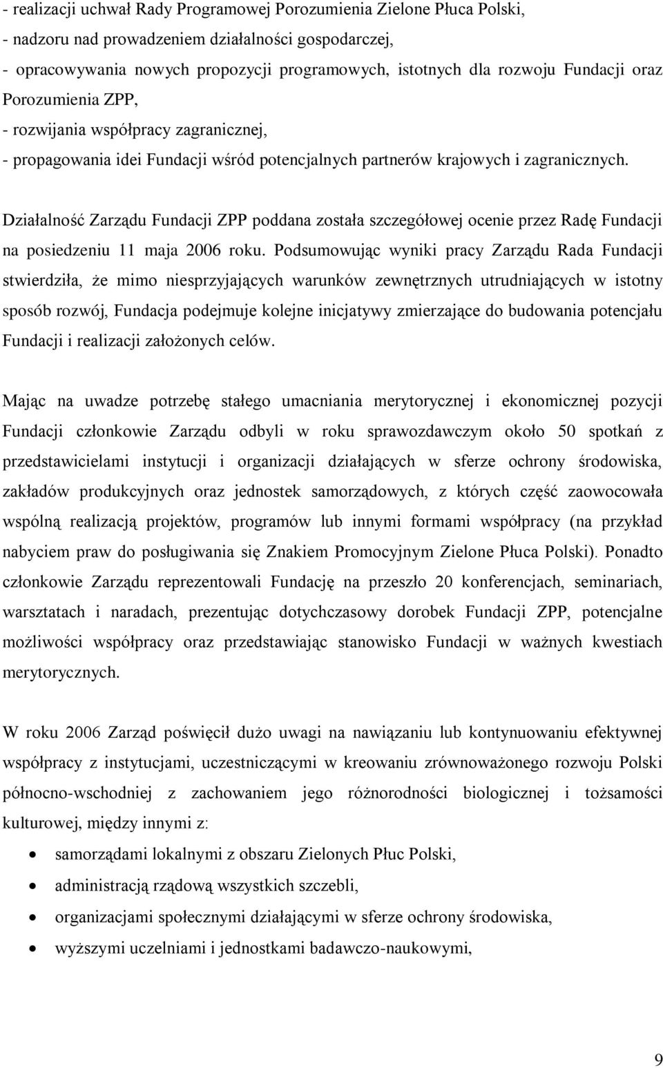 Działalność Zarządu Fundacji ZPP poddana została szczegółowej ocenie przez Radę Fundacji na posiedzeniu 11 maja 2006 roku.