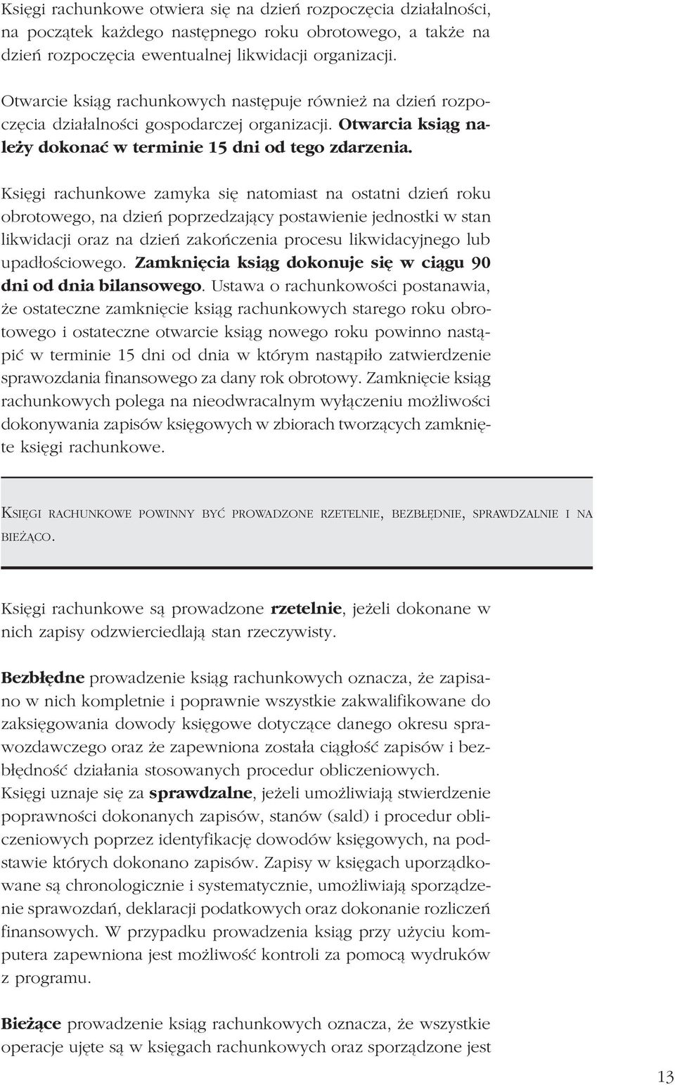 Ksiêgi rachunkowe zamyka siê natomiast na ostatni dzieñ roku obrotowego, na dzieñ poprzedzaj¹cy postawienie jednostki w stan likwidacji oraz na dzieñ zakoñczenia procesu likwidacyjnego lub