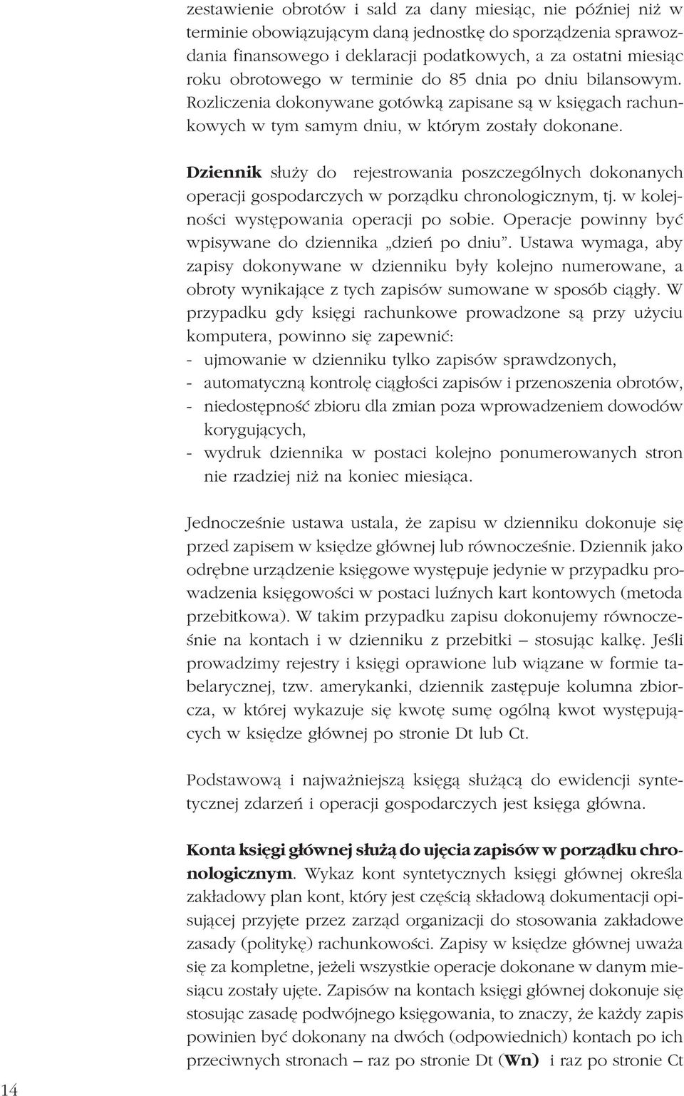 Dziennik s³u y do rejestrowania poszczególnych dokonanych operacji gospodarczych w porz¹dku chronologicznym, tj. w kolejnoœci wystêpowania operacji po sobie.