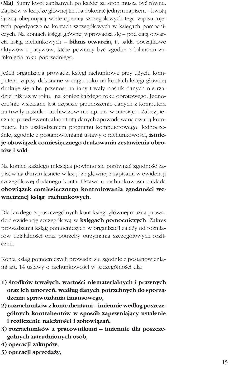 Na kontach ksiêgi g³ównej wprowadza siê pod dat¹ otwarcia ksi¹g rachunkowych bilans otwarcia, tj. salda pocz¹tkowe aktywów i pasywów, które powinny byæ zgodne z bilansem zamkniêcia roku poprzedniego.