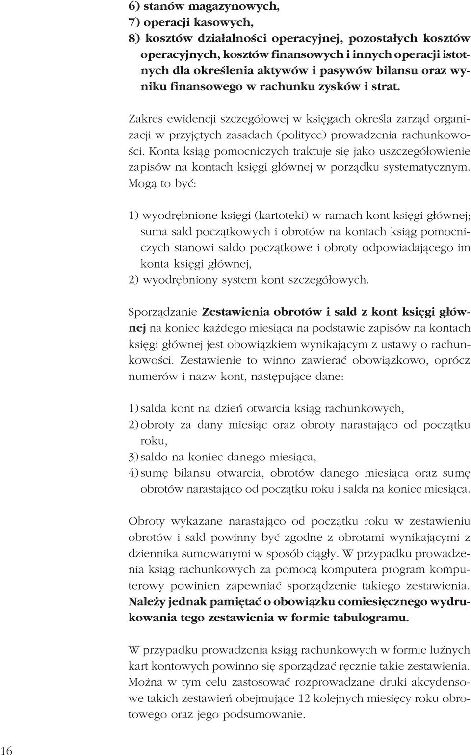 Konta ksi¹g pomocniczych traktuje siê jako uszczegó³owienie zapisów na kontach ksiêgi g³ównej w porz¹dku systematycznym.