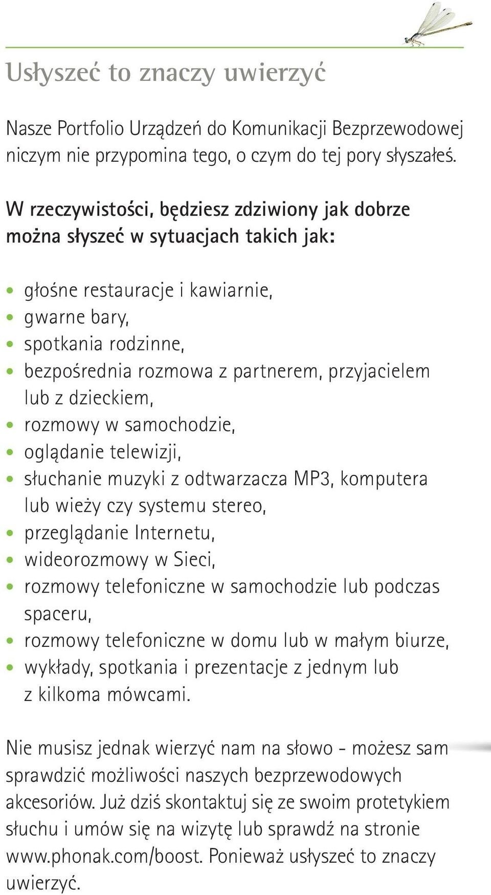 lub z dzieckiem, rozmowy w samochodzie, oglądanie telewizji, słuchanie muzyki z odtwarzacza MP3, komputera lub wieży czy systemu stereo, przeglądanie Internetu, wideorozmowy w Sieci, rozmowy