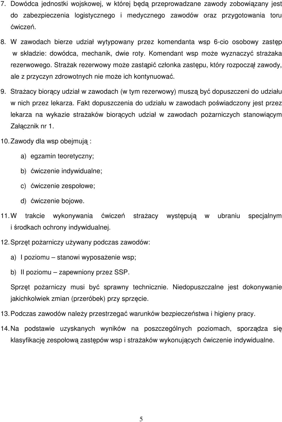 Strażak rezerwowy może zastąpić członka zastępu, który rozpoczął zawody, ale z przyczyn zdrowotnych nie może ich kontynuować. 9.