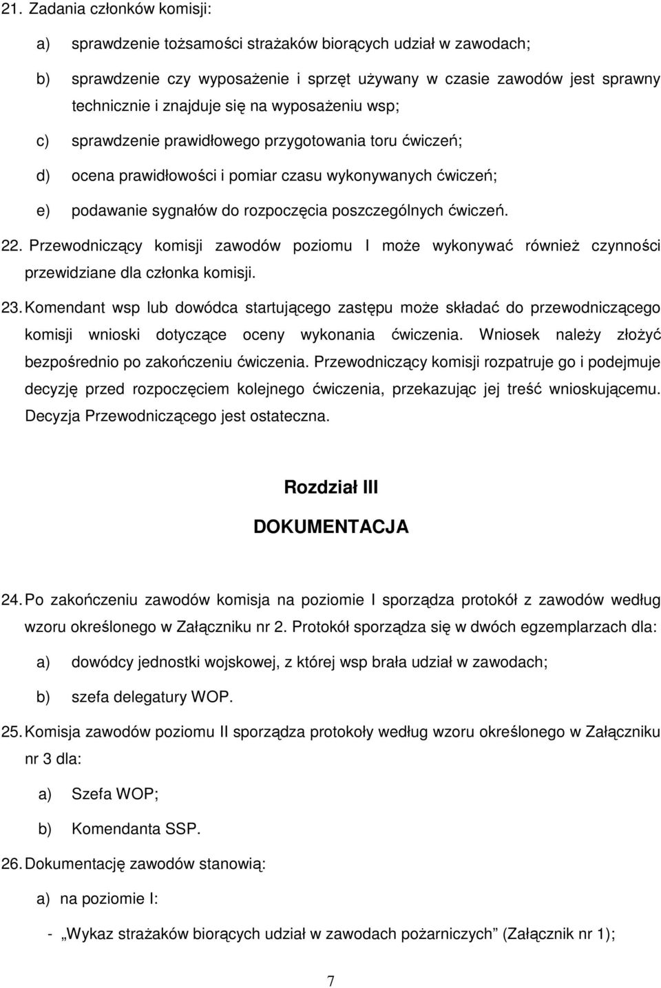 Przewodniczący komisji zawodów poziomu I może wykonywać również czynności przewidziane dla członka komisji. 23.