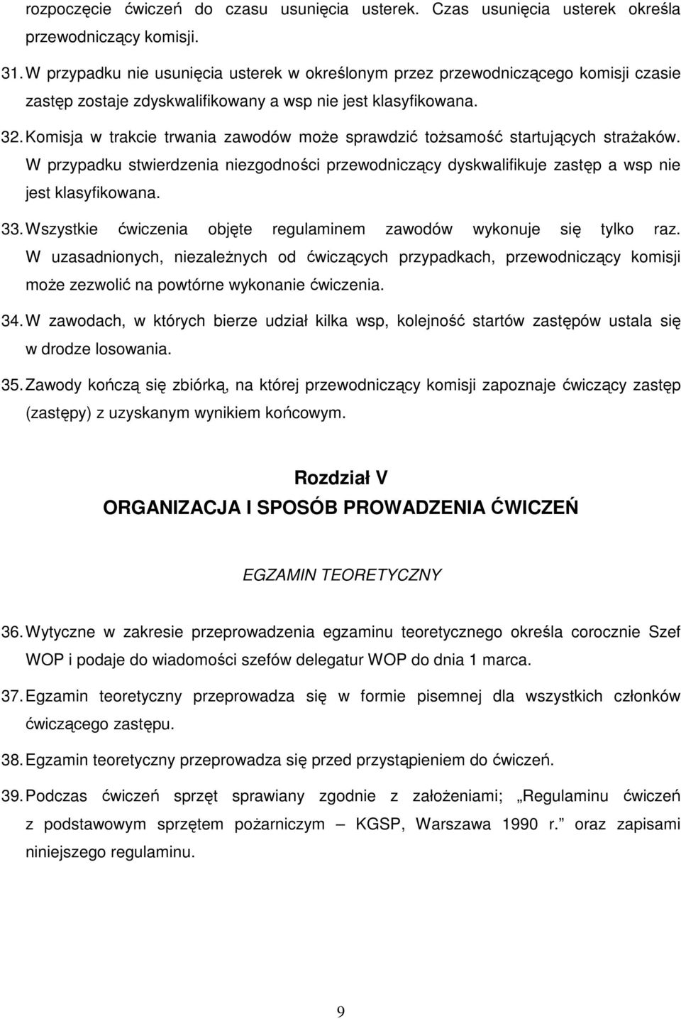 Komisja w trakcie trwania zawodów może sprawdzić tożsamość startujących strażaków. W przypadku stwierdzenia niezgodności przewodniczący dyskwalifikuje zastęp a wsp nie jest klasyfikowana. 33.