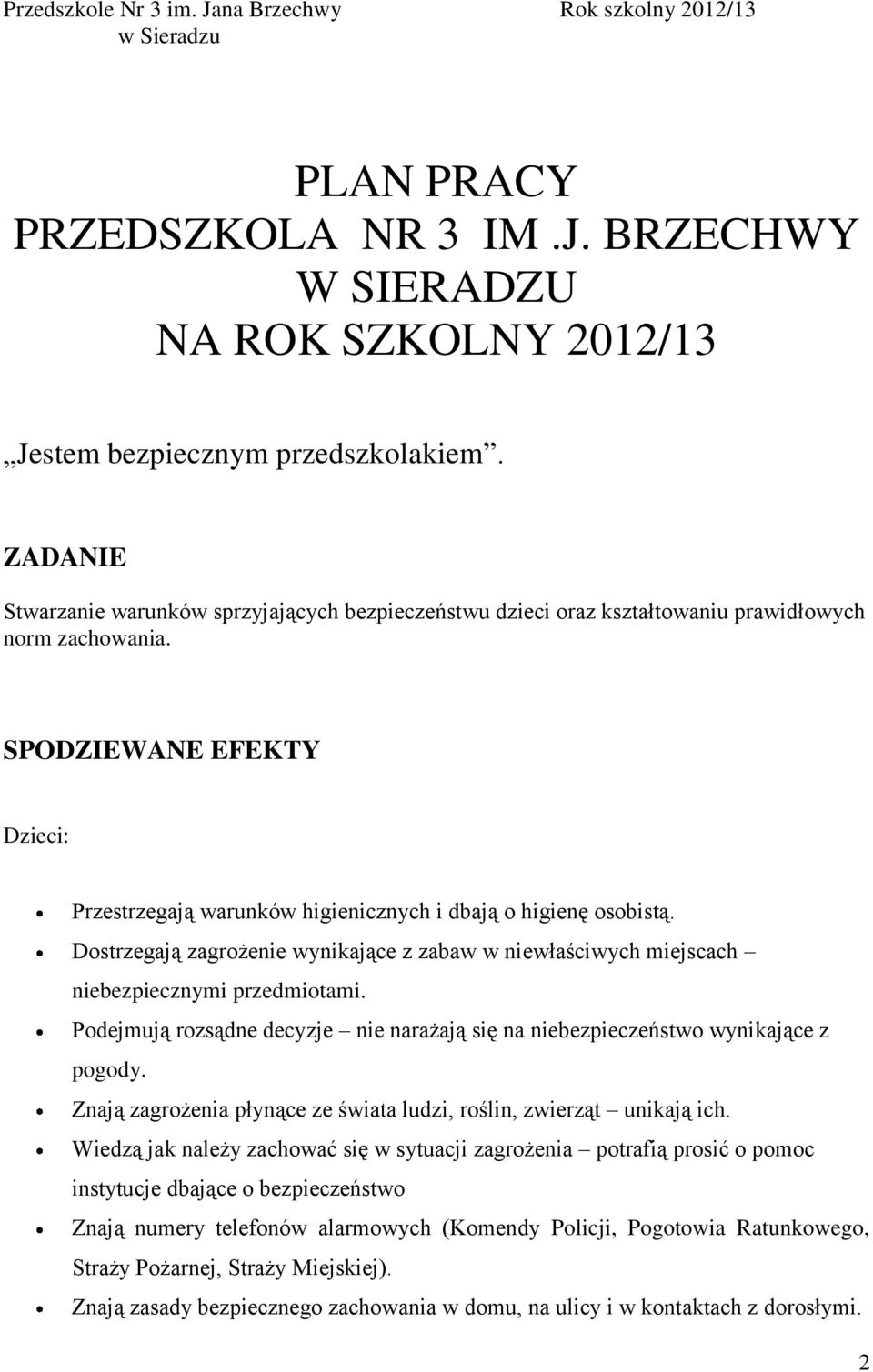 SPODZIEWANE EFEKTY Dzieci: Przestrzegają warunków higienicznych i dbają o higienę osobistą. Dostrzegają zagrożenie wynikające z zabaw w niewłaściwych miejscach niebezpiecznymi przedmiotami.