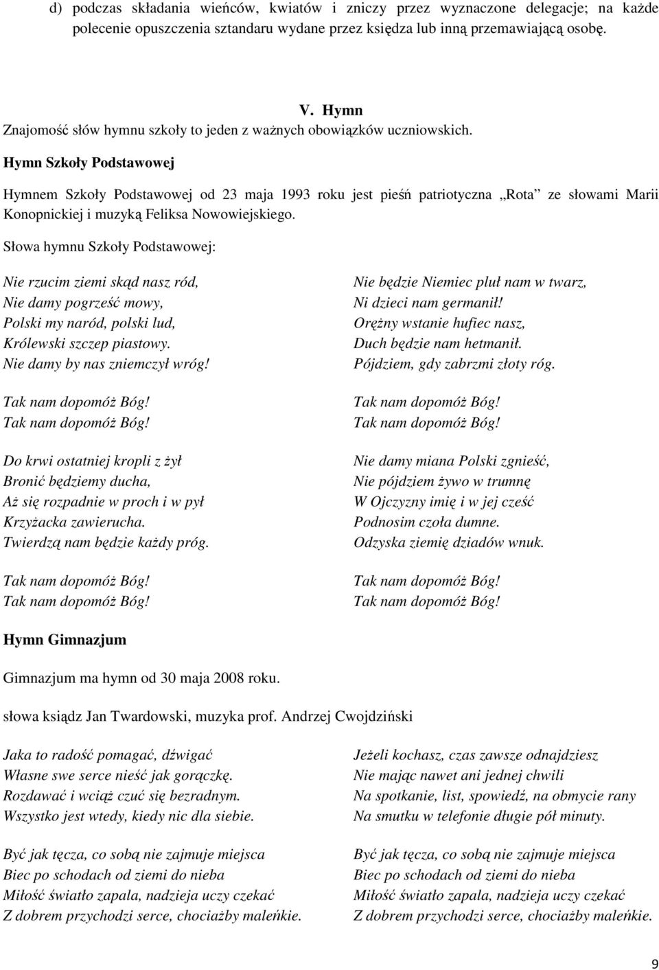 Hymn Szkoły Podstawowej Hymnem Szkoły Podstawowej od 23 maja 1993 roku jest pieśń patriotyczna Rota ze słowami Marii Konopnickiej i muzyką Feliksa Nowowiejskiego.