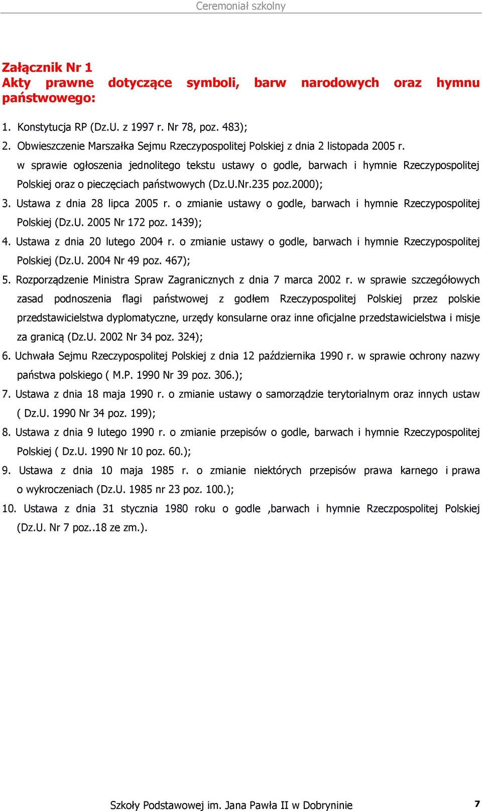 w sprawie ogłoszenia jednolitego tekstu ustawy o godle, barwach i hymnie Rzeczypospolitej Polskiej oraz o pieczęciach państwowych (Dz.U.Nr.235 poz.2000); 3. Ustawa z dnia 28 lipca 2005 r.