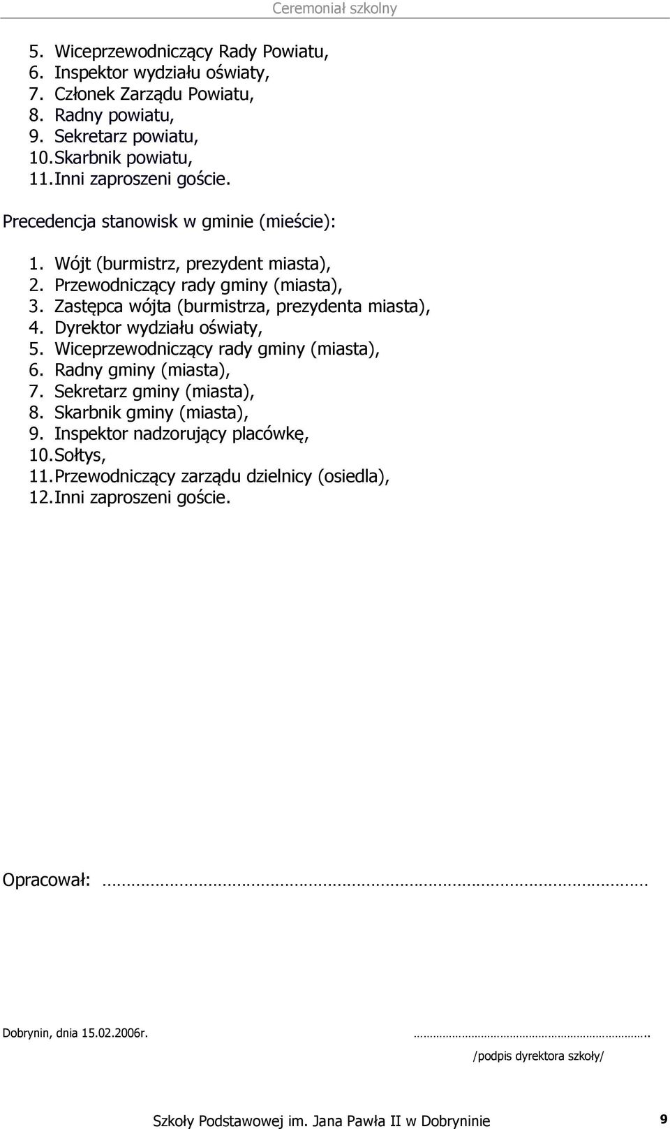 Dyrektor wydziału oświaty, 5. Wiceprzewodniczący rady gminy (miasta), 6. Radny gminy (miasta), 7. Sekretarz gminy (miasta), 8. Skarbnik gminy (miasta), 9. Inspektor nadzorujący placówkę, 10.