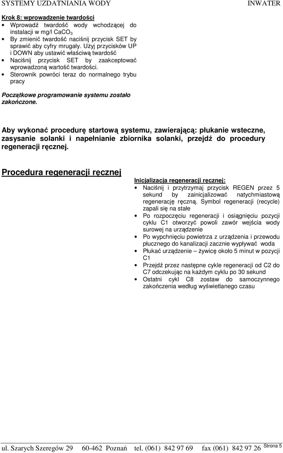 Sterownik powróci teraz do normalnego trybu pracy Początkowe programowanie systemu zostało zakończone.