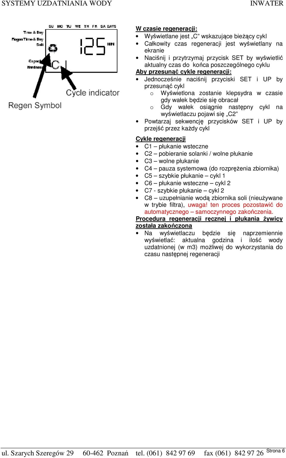 osiągnie następny cykl na wyświetlaczu pojawi się C2 Powtarzaj sekwencję przycisków SET i UP by przejść przez kaŝdy cykl Cykle regeneracji C1 płukanie wsteczne C2 pobieranie solanki / wolne płukanie