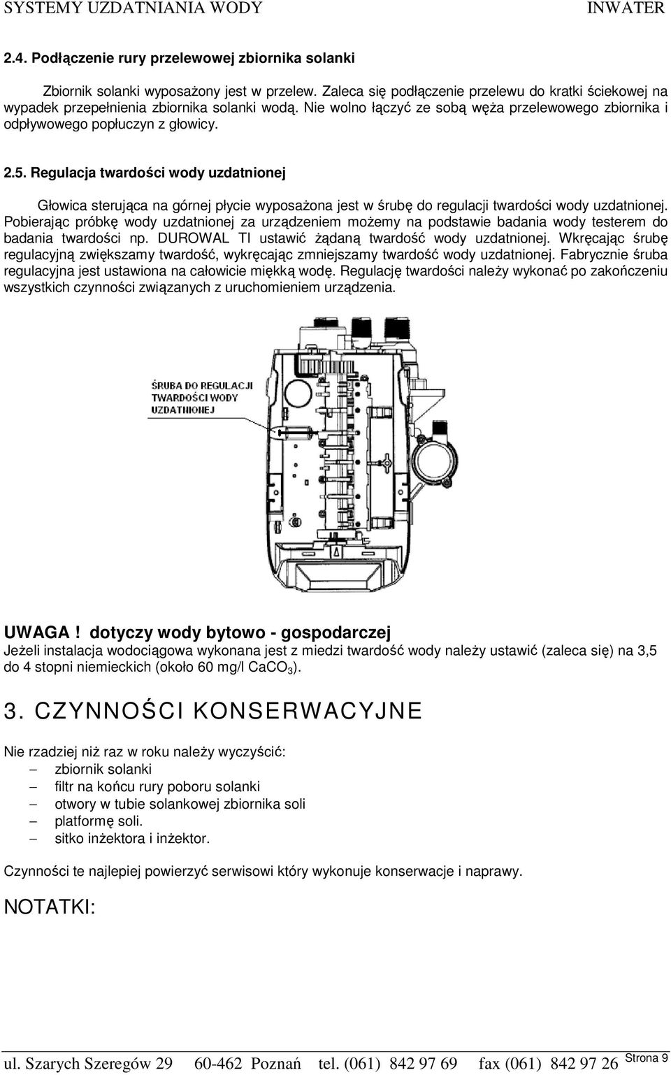 Regulacja twardości wody uzdatnionej Głowica sterująca na górnej płycie wyposaŝona jest w śrubę do regulacji twardości wody uzdatnionej.