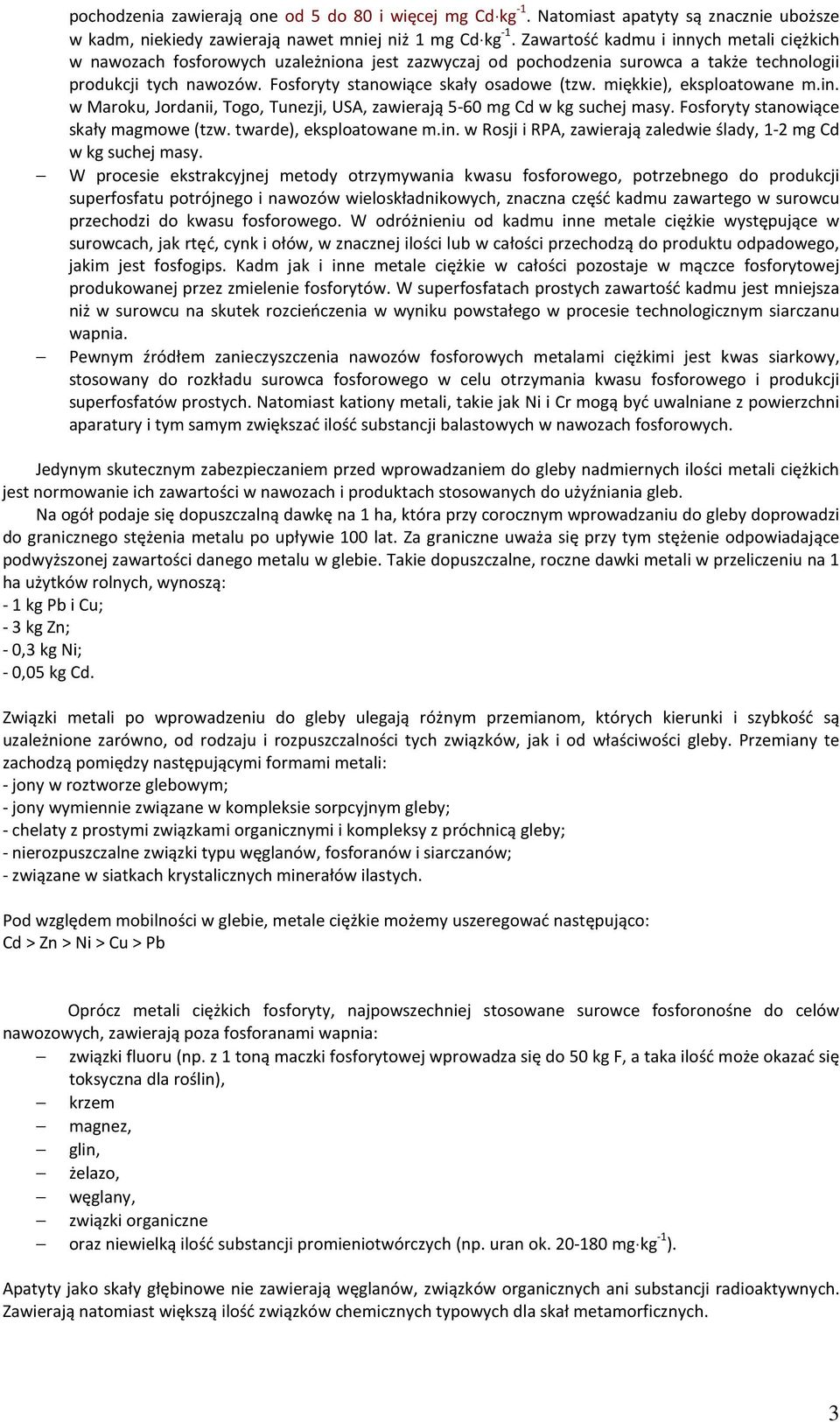 miękkie), eksploatowane m.in. w Maroku, Jordanii, Togo, Tunezji, USA, zawierają 5-60 mg Cd w kg suchej masy. Fosforyty stanowiące skały magmowe (tzw. twarde), eksploatowane m.in. w Rosji i RPA, zawierają zaledwie ślady, 1-2 mg Cd w kg suchej masy.