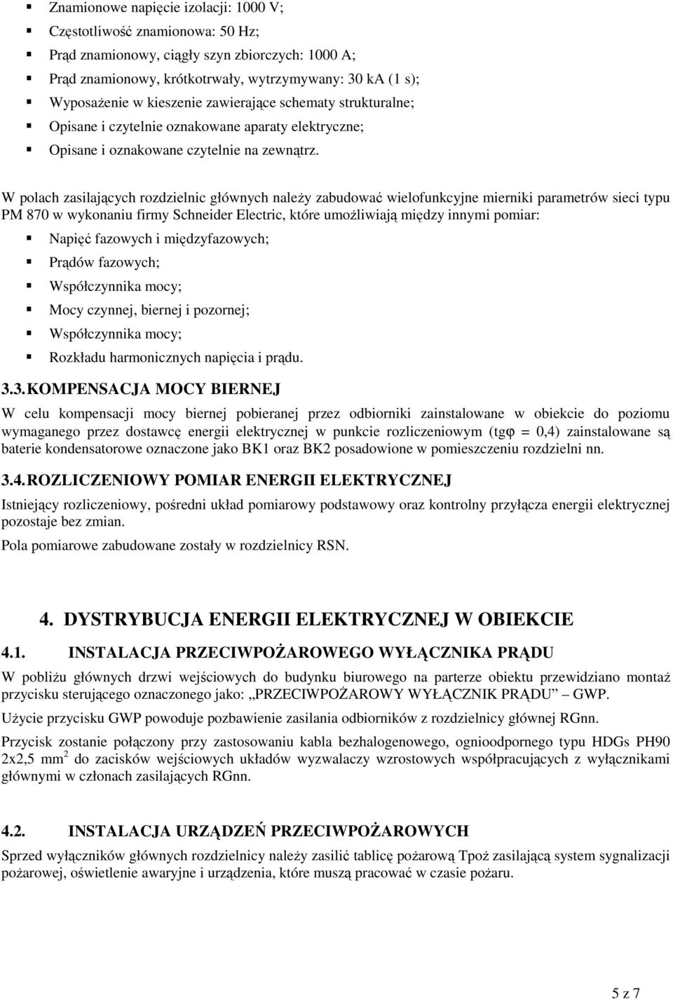 W polach zasilających rozdzielnic głównych należy zabudować wielofunkcyjne mierniki parametrów sieci typu PM 870 w wykonaniu firmy Schneider Electric, które umożliwiają między innymi pomiar: Napięć