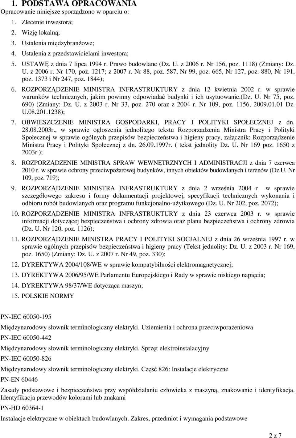 880, Nr 191, poz. 1373 i Nr 247, poz. 1844); 6. ROZPORZĄDZENIE MINISTRA INFRASTRUKTURY z dnia 12 kwietnia 2002 r. w sprawie warunków technicznych, jakim powinny odpowiadać budynki i ich usytuowanie.