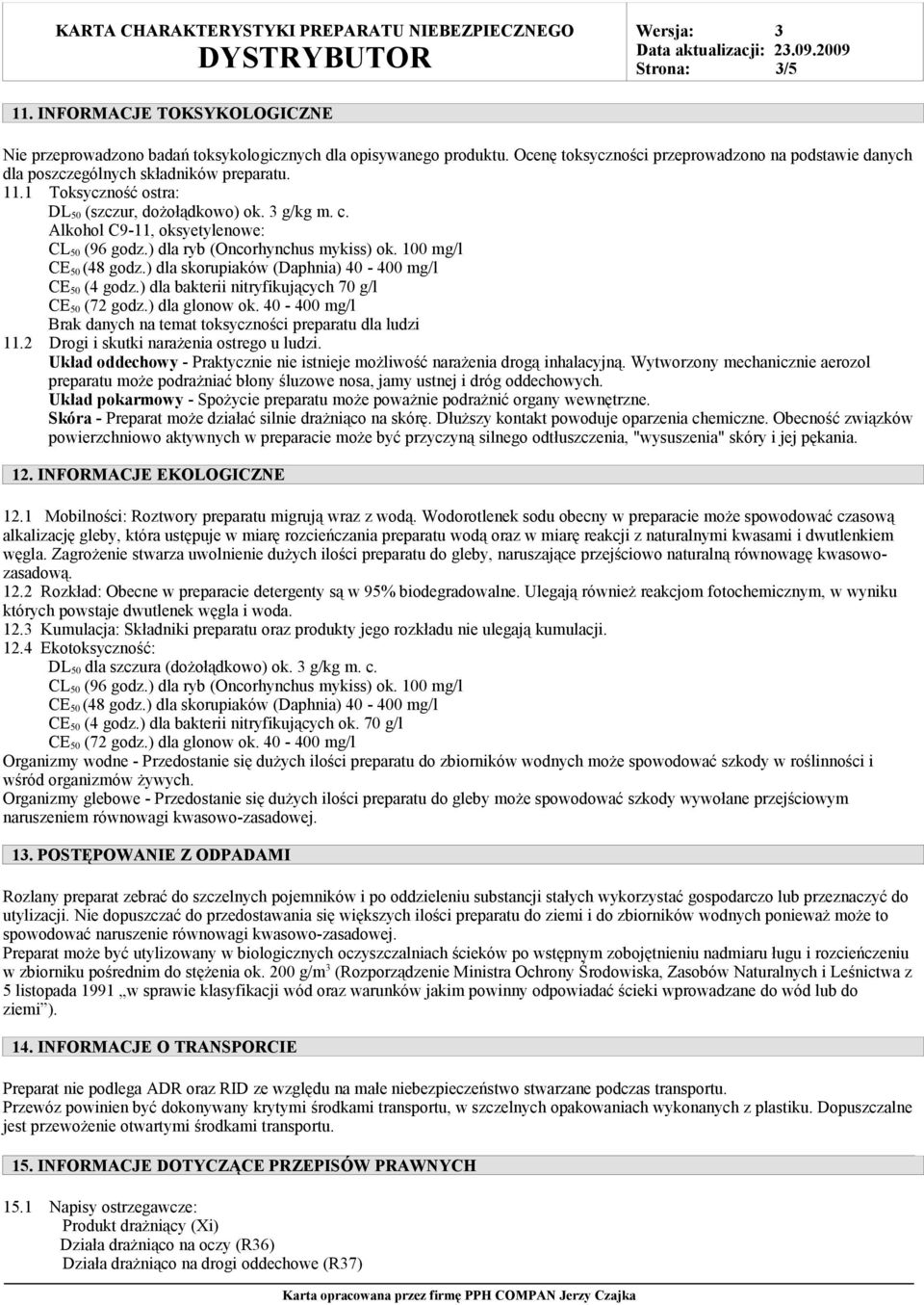 Alkohol C9-11, oksyetylenowe: CL 50 (96 godz.) dla ryb (Oncorhynchus mykiss) ok. 100 mg/l CE 50 (48 godz.) dla skorupiaków (Daphnia) 40-400 mg/l CE 50 (4 godz.