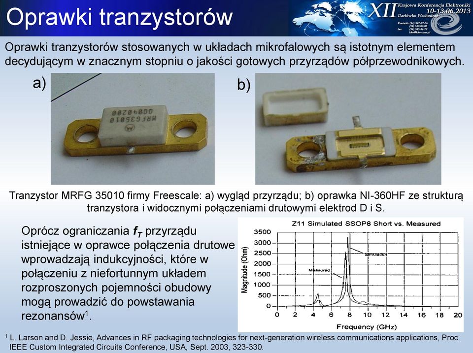 Oprócz ograniczania f T przyrządu istniejące w oprawce połączenia drutowe wprowadzają indukcyjności, które w połączeniu z niefortunnym układem rozproszonych pojemności obudowy mogą