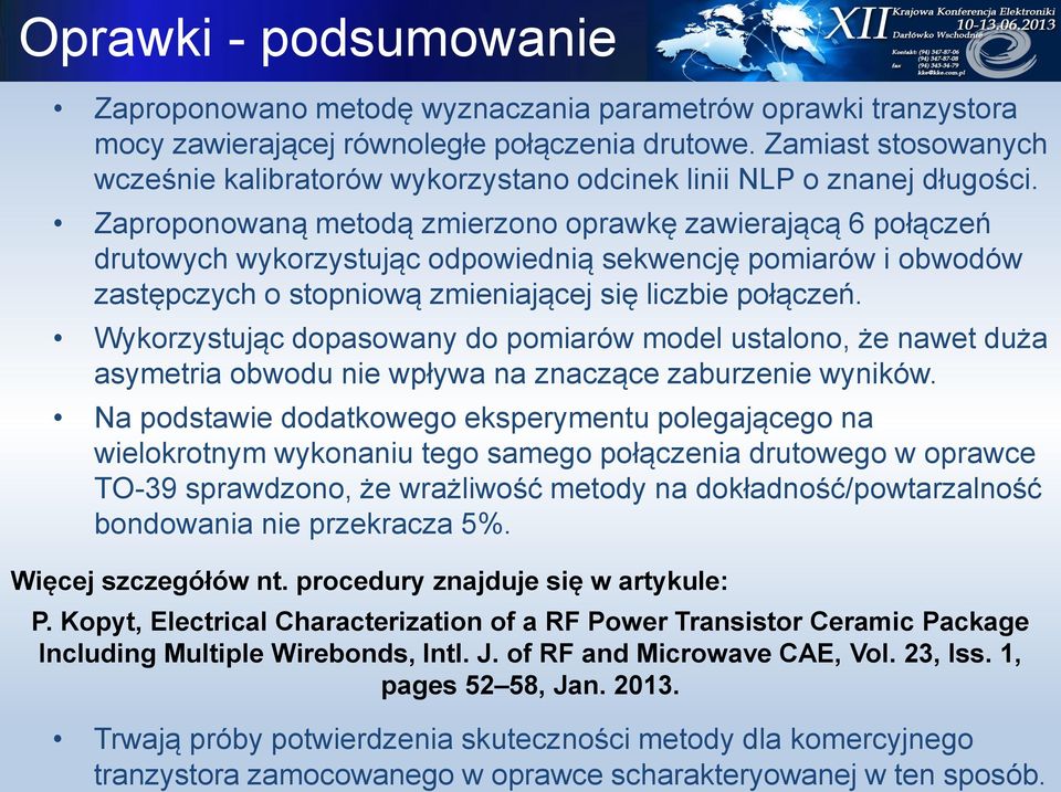 Zaproponowaną metodą zmierzono oprawkę zawierającą 6 połączeń drutowych wykorzystując odpowiednią sekwencję pomiarów i obwodów zastępczych o stopniową zmieniającej się liczbie połączeń.