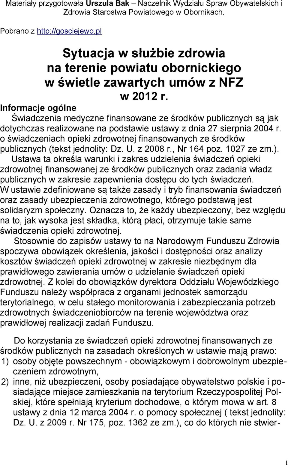 Informacje ogólne Świadczenia medyczne finansowane ze środków publicznych są jak dotychczas realizowane na podstawie ustawy z dnia 27 sierpnia 2004 r.