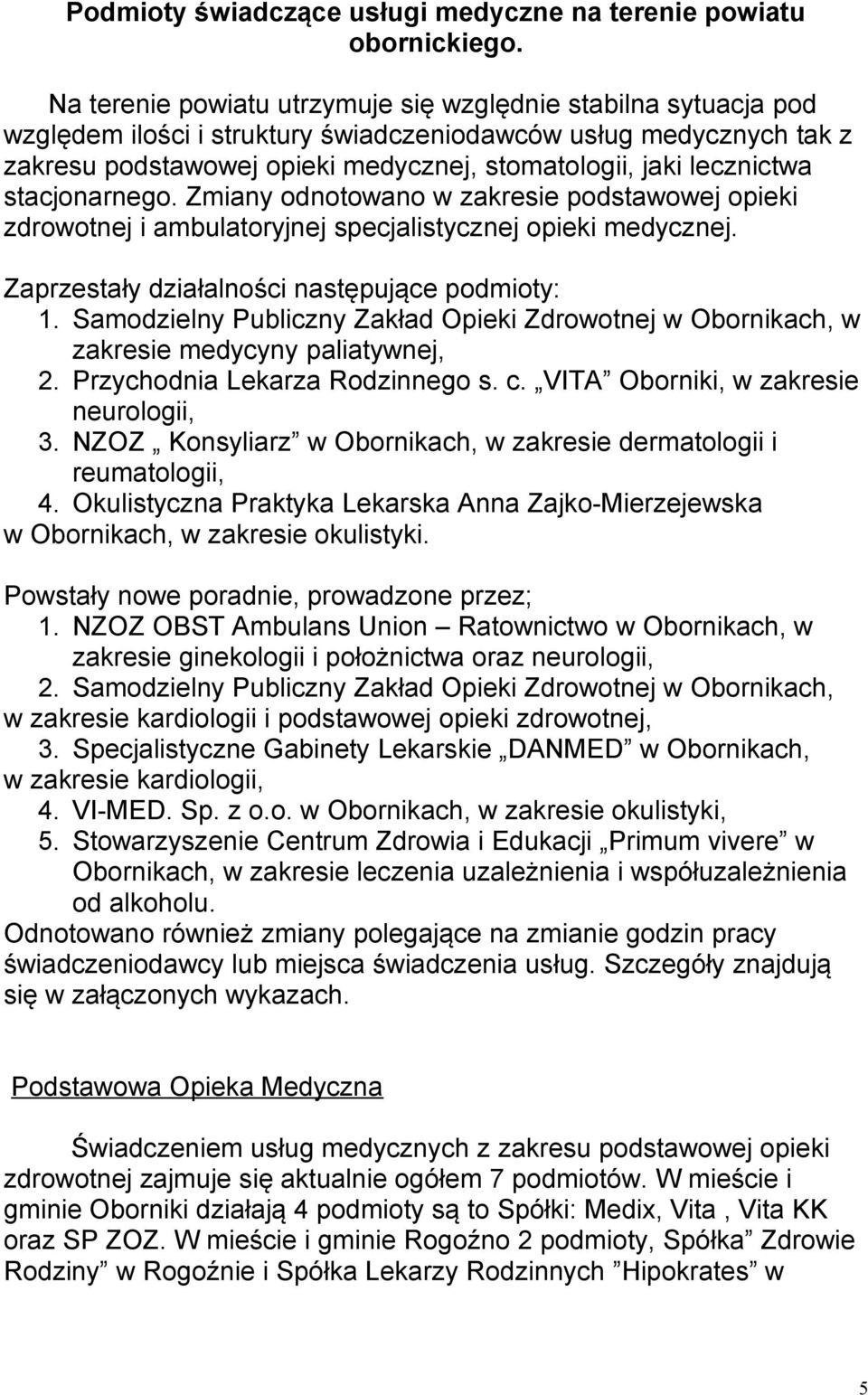 lecznictwa stacjonarnego. Zmiany odnotowano w zakresie podstawowej opieki zdrowotnej i ambulatoryjnej specjalistycznej opieki medycznej. Zaprzestały działalności następujące podmioty: 1.