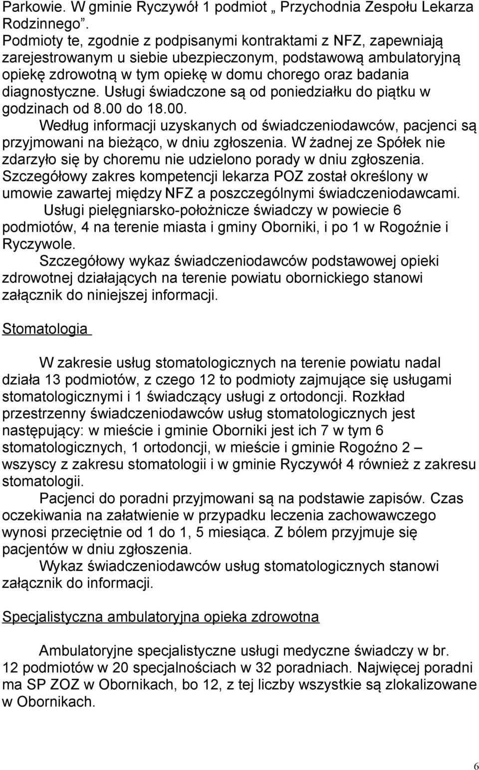 diagnostyczne. Usługi świadczone są od poniedziałku do piątku w godzinach od 8.00 do 18.00. Według informacji uzyskanych od świadczeniodawców, pacjenci są przyjmowani na bieżąco, w dniu zgłoszenia.